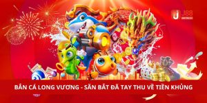 Bắn Cá Long Vương - Săn Bắt Đã Tay Thu Về Tiền Khủng