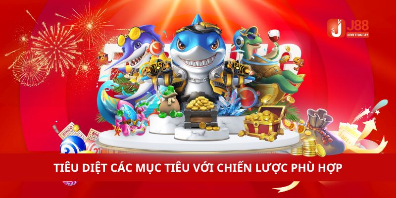 Tiêu diệt các mục tiêu với chiến lược phù hợp để tối ưu hóa kết quả