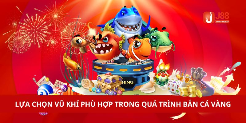 Lựa chọn vũ khí phù hợp trong quá trình bắn cá vàng