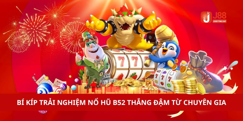 Bí kíp trải nghiệm nổ hũ b52 thắng đậm từ chuyên gia