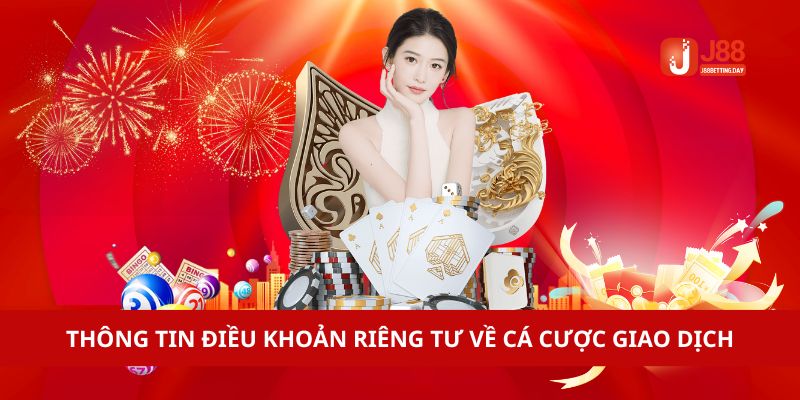 Thông tin điều khoản riêng tư về cá cược, giao dịch