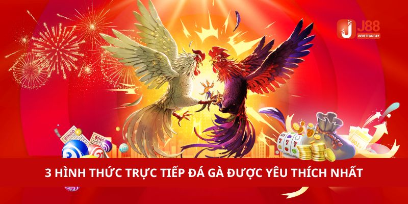 3 hình thức trực tiếp đá gà được yêu thích nhất