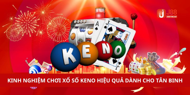 Kinh nghiệm chơi xổ số Keno hiệu quả dành cho tân binh